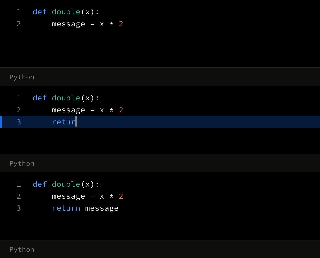 Three frames of a Python function: its first line alone, then an indented return line half typed, then typed in full.