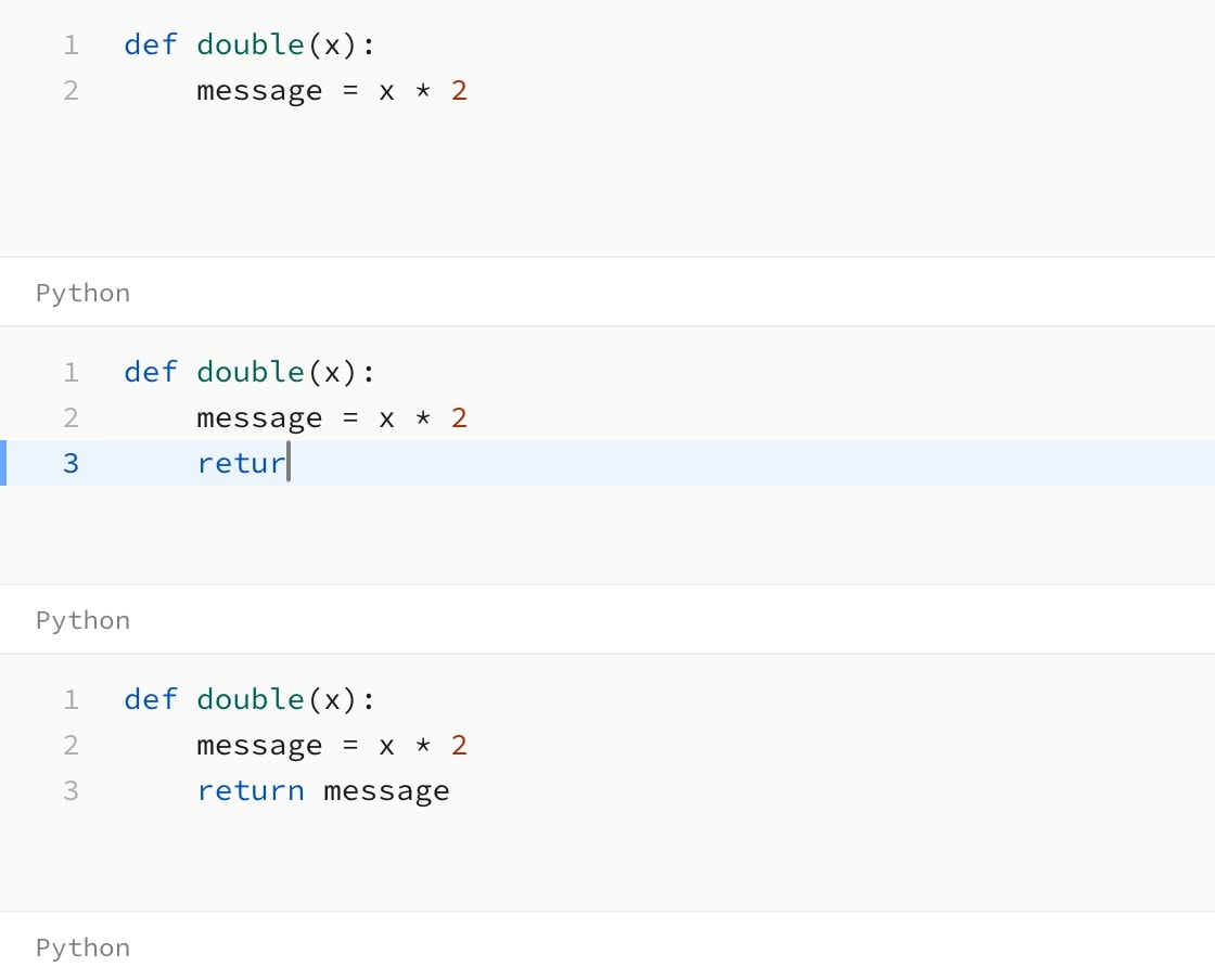 Three frames of a Python function: its first line alone, then an indented return line half typed, then typed in full.